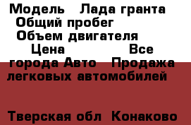  › Модель ­ Лада гранта › Общий пробег ­ 15 000 › Объем двигателя ­ 2 › Цена ­ 150 000 - Все города Авто » Продажа легковых автомобилей   . Тверская обл.,Конаково г.